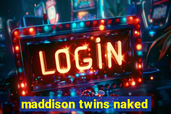 maddison twins naked